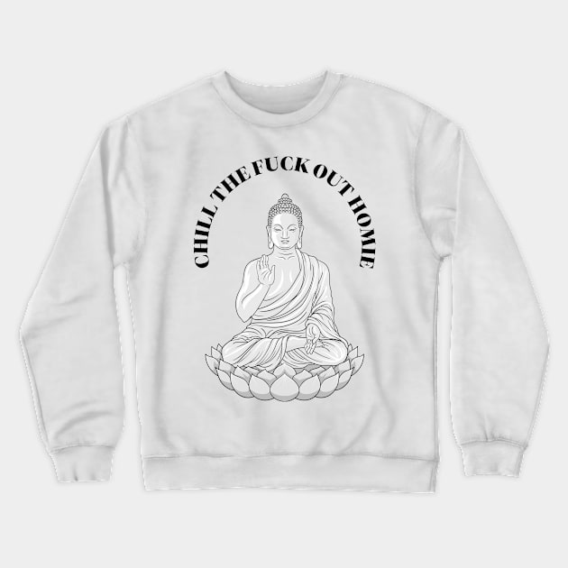 Chill The Fuck Out Homie Funny Tshirt Crewneck Sweatshirt by ZachTheDesigner